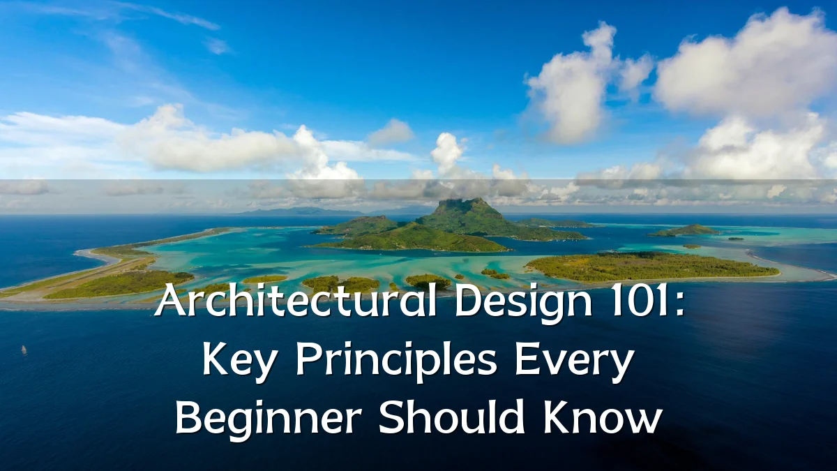 Architectural Design 101: Key Principles Every Beginner Should Know
