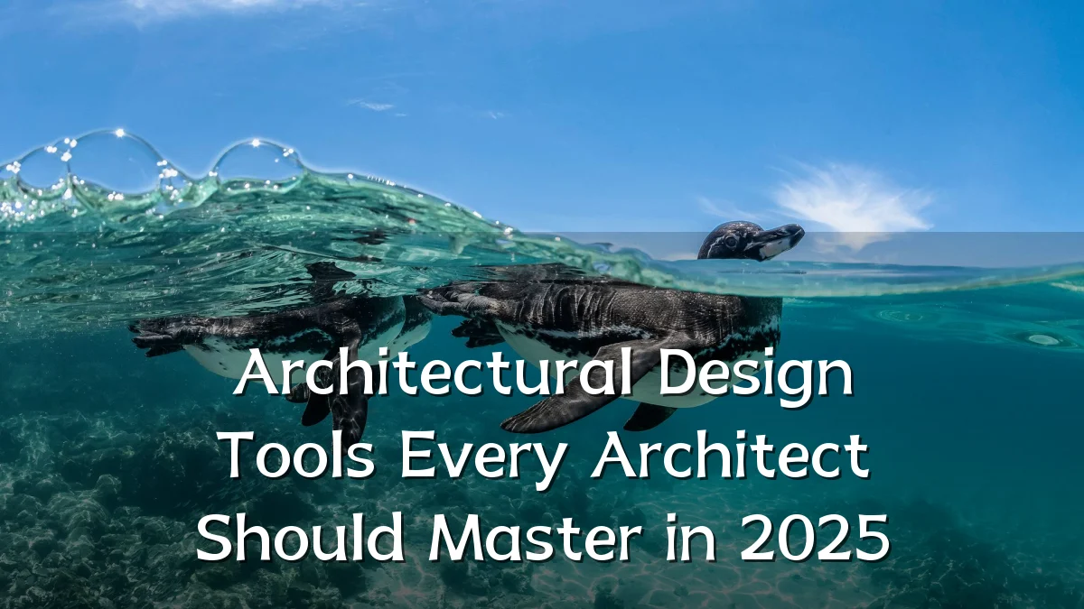 Architectural Design Tools Every Architect Should Master in 2025