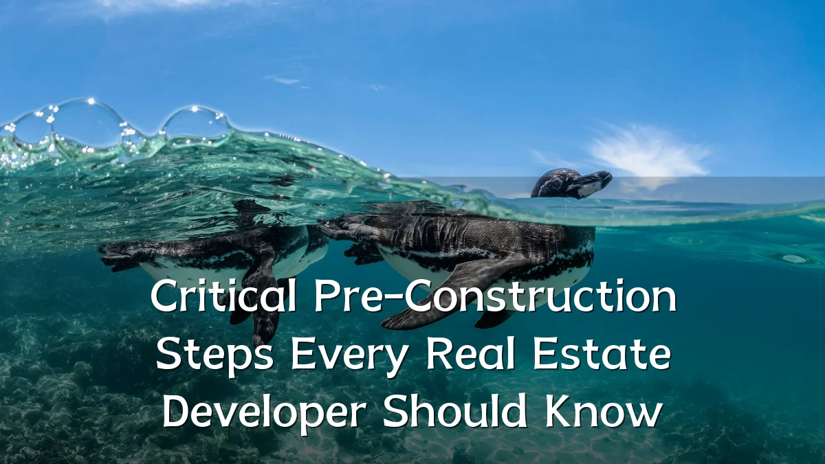 Critical Pre-Construction Steps Every Real Estate Developer Should Know