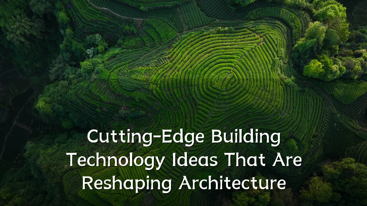 Cutting-Edge Building Technology Ideas That Are Reshaping Architecture