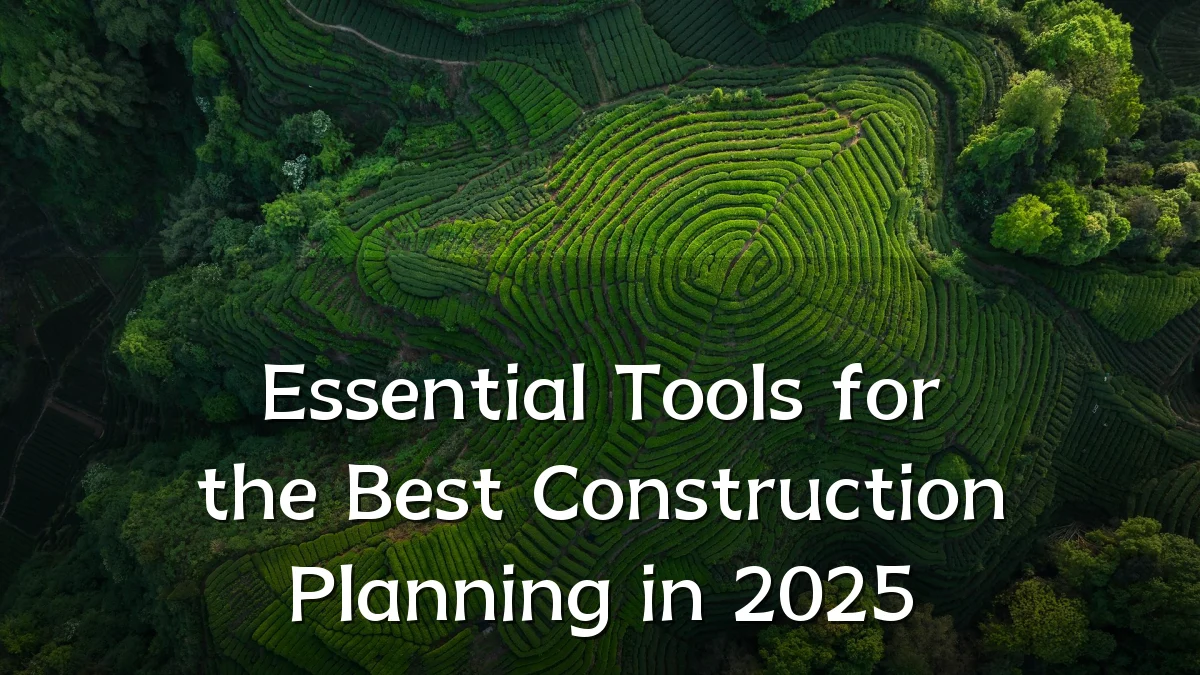Essential Tools for the Best Construction Planning in 2025