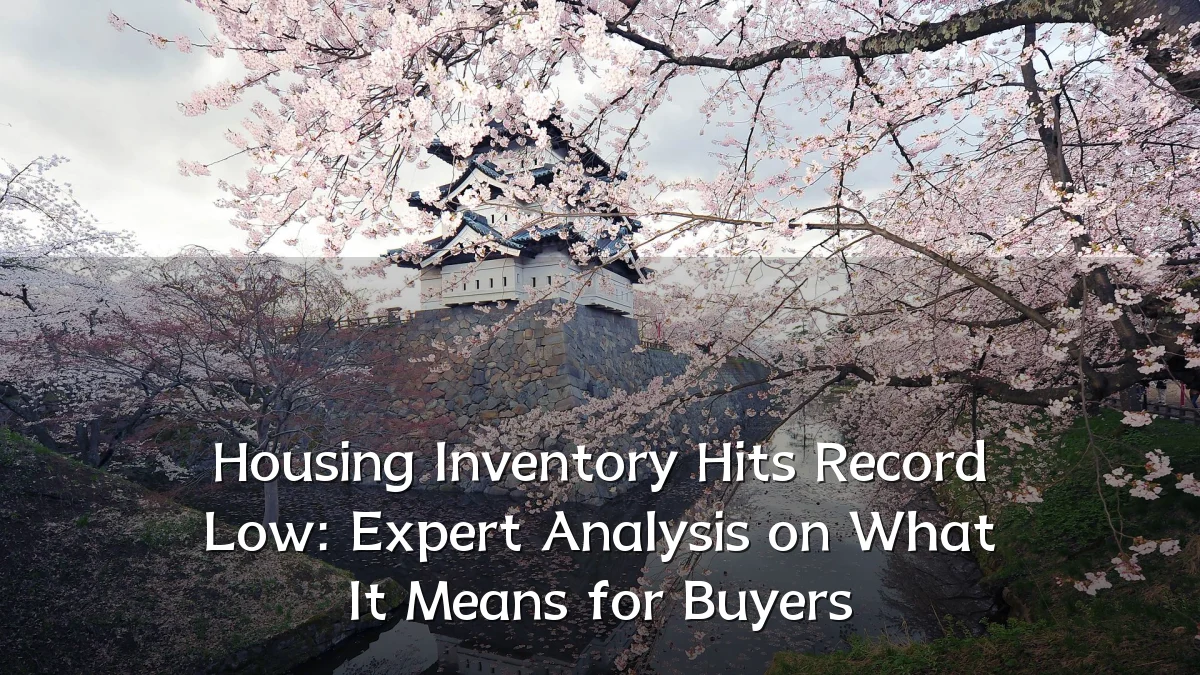 Housing Inventory Hits Record Low: Expert Analysis on What It Means for Buyers