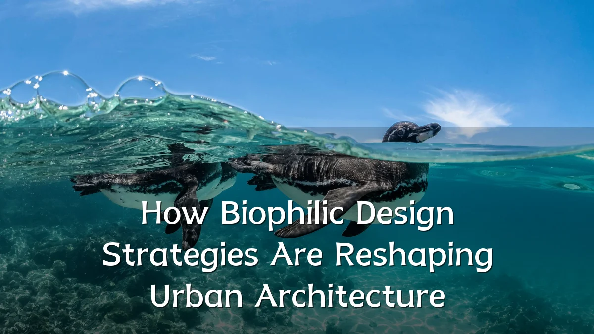 How Biophilic Design Strategies Are Reshaping Urban Architecture