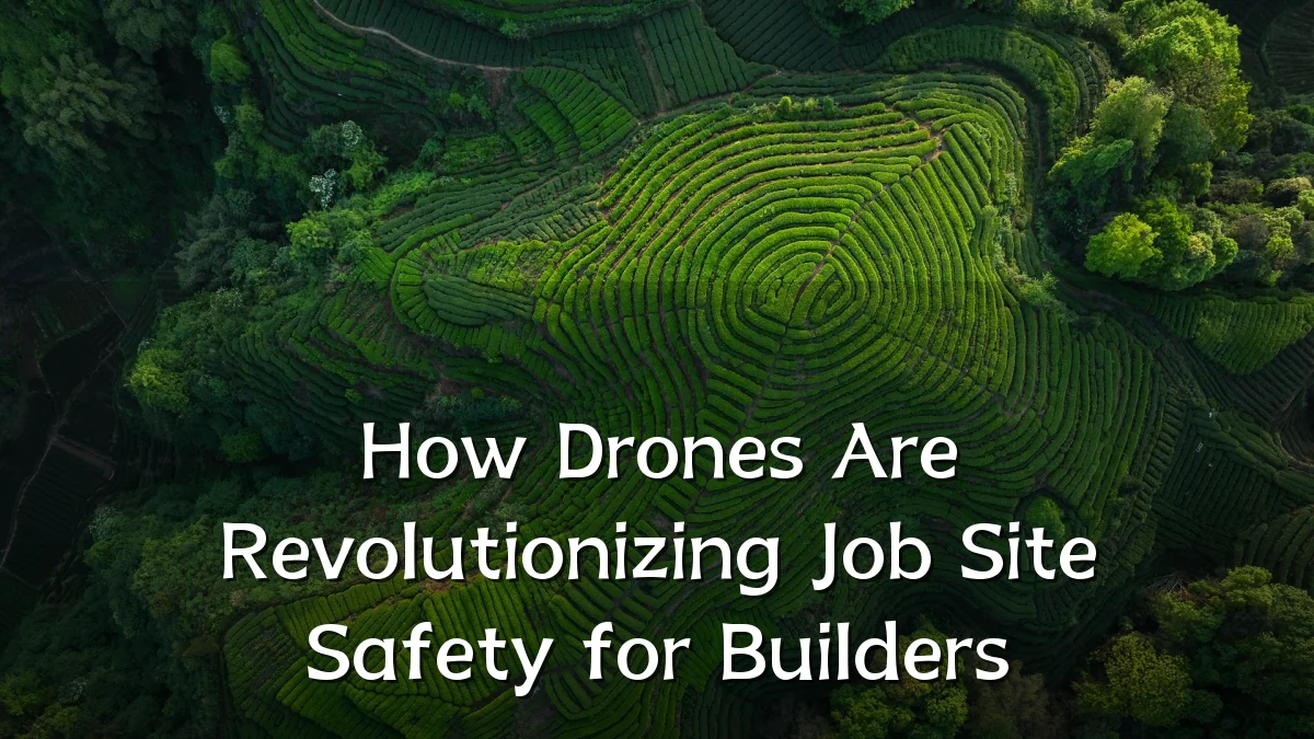 How Drones Are Revolutionizing Job Site Safety for Builders