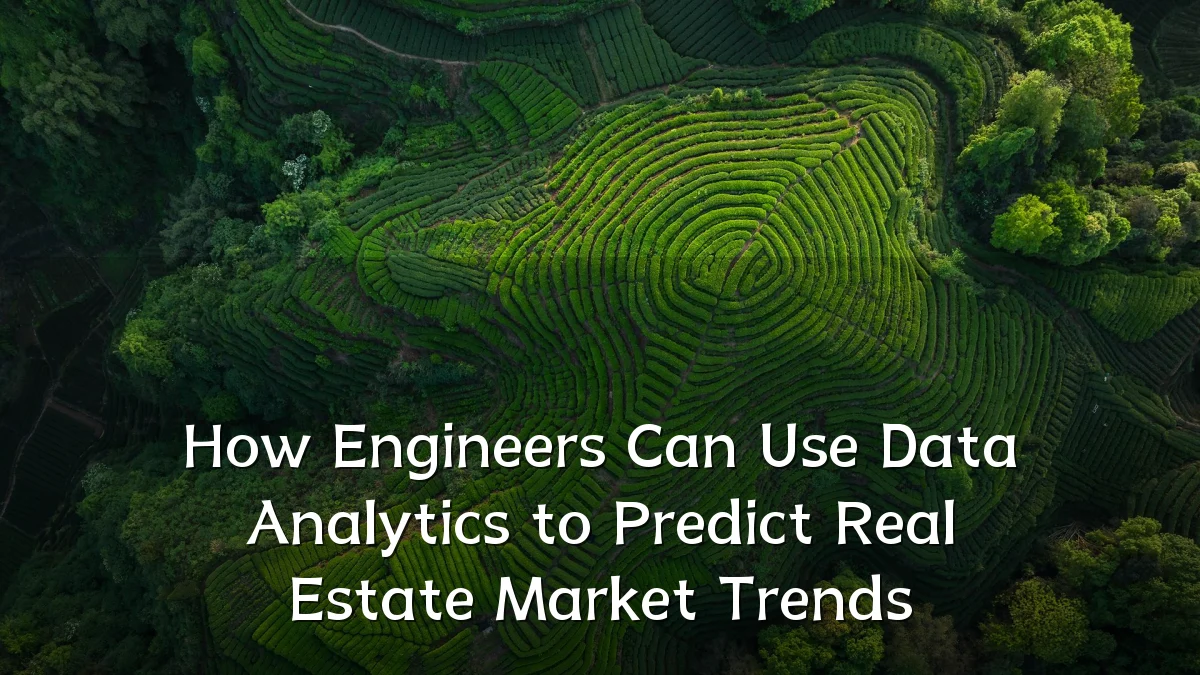 How Engineers Can Use Data Analytics to Predict Real Estate Market Trends