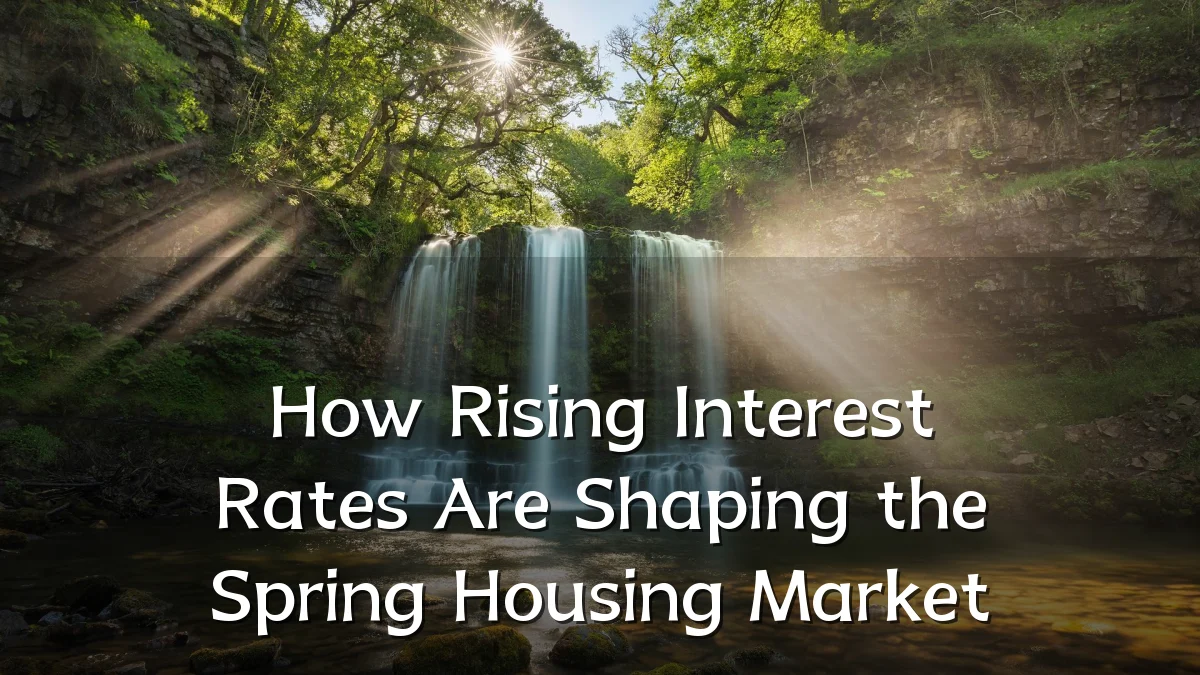 How Rising Interest Rates Are Shaping the Spring Housing Market
