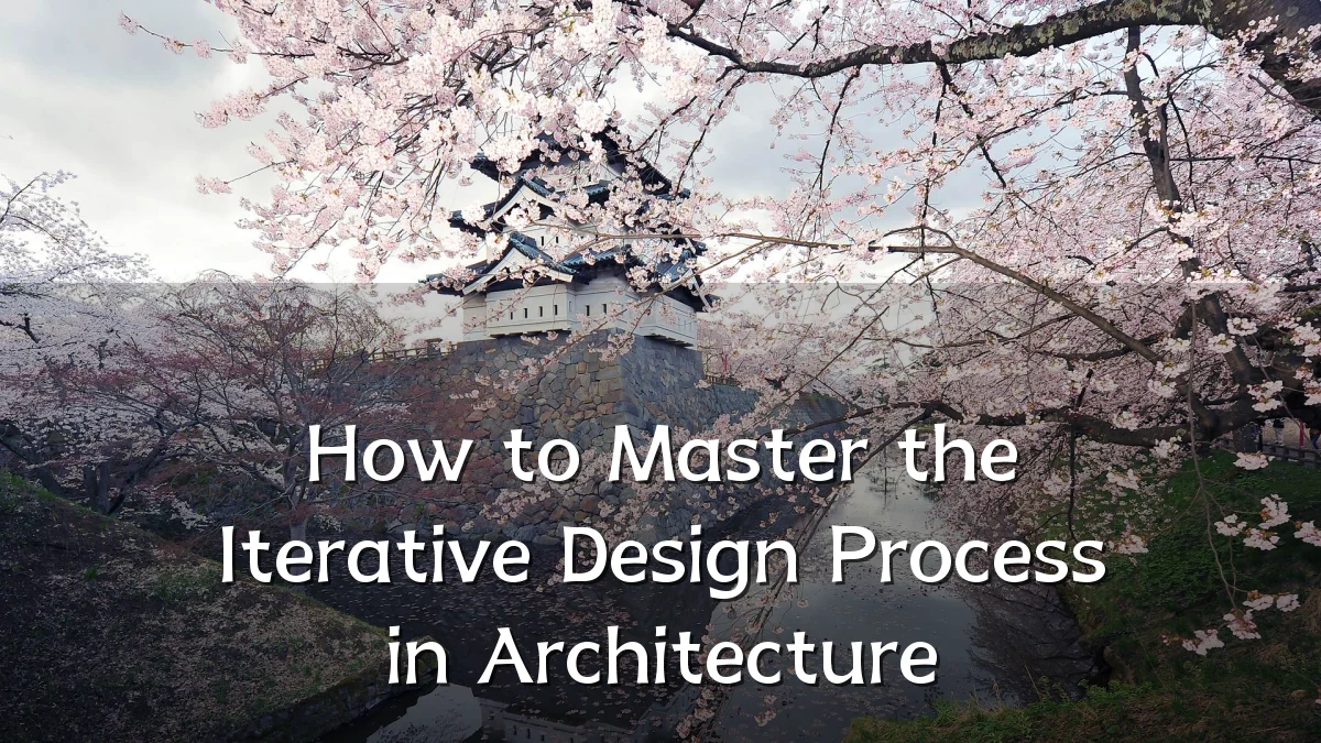How to Master the Iterative Design Process in Architecture