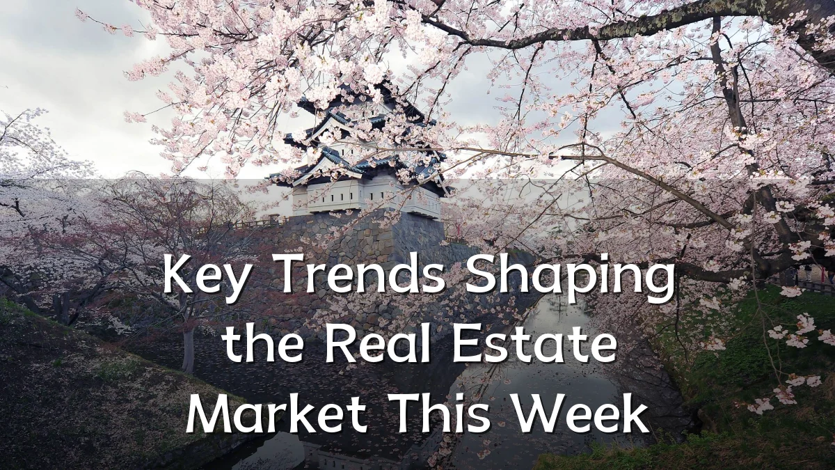 Key Trends Shaping the Real Estate Market This Week