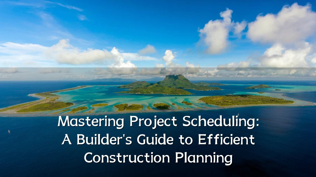 Mastering Project Scheduling: A Builder's Guide to Efficient Construction Planning