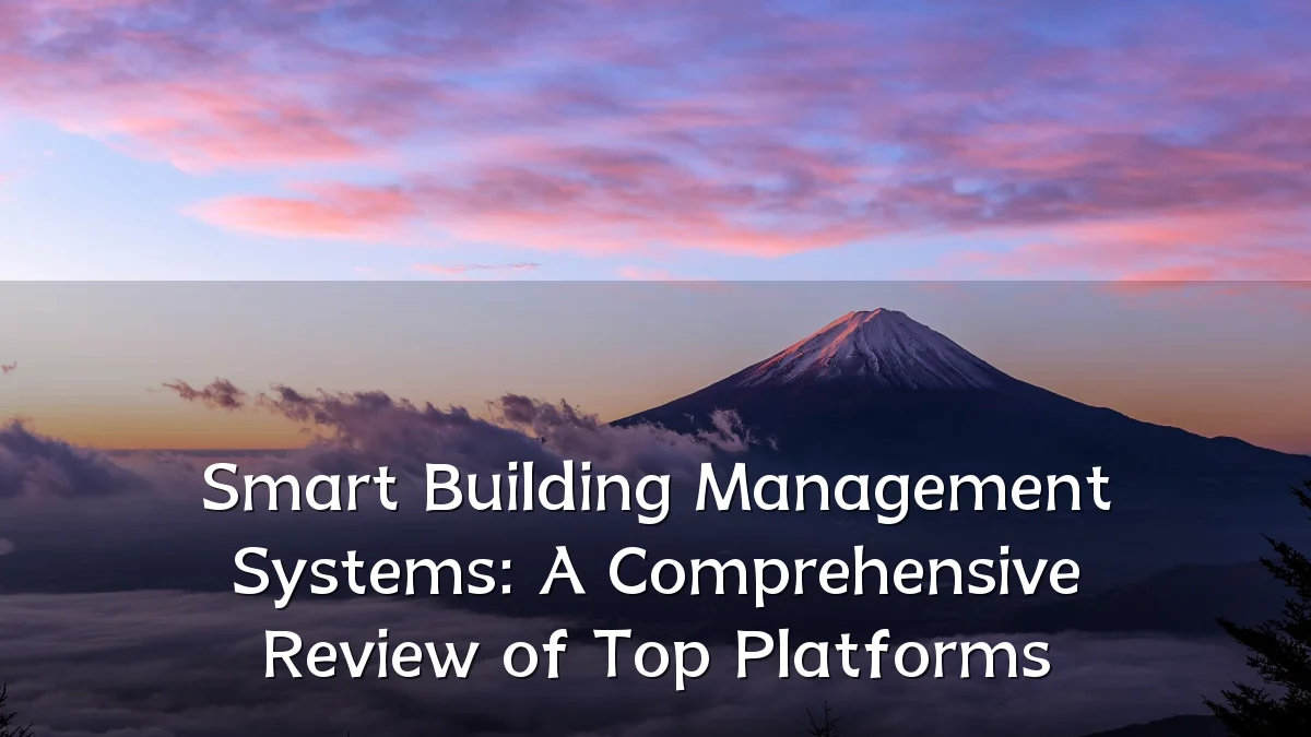 Smart Building Management Systems: A Comprehensive Review of Top Platforms