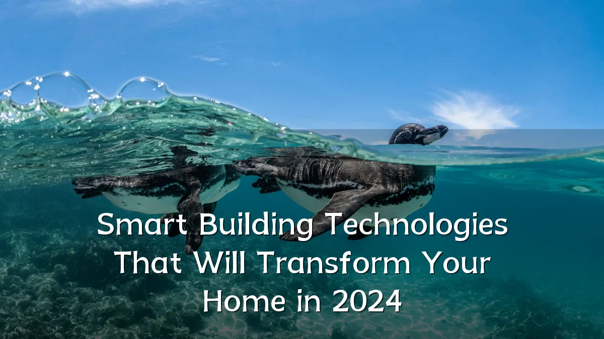 Smart Building Technologies That Will Transform Your Home in 2024