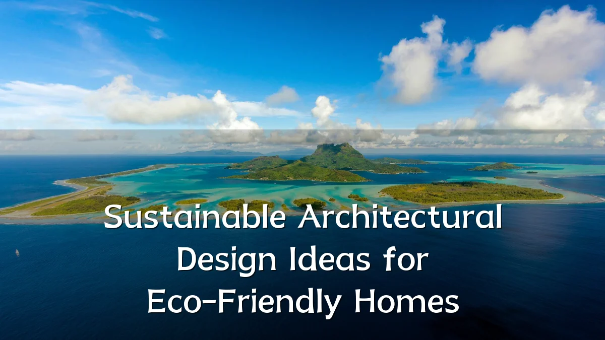 Sustainable Architectural Design Ideas for Eco-Friendly Homes