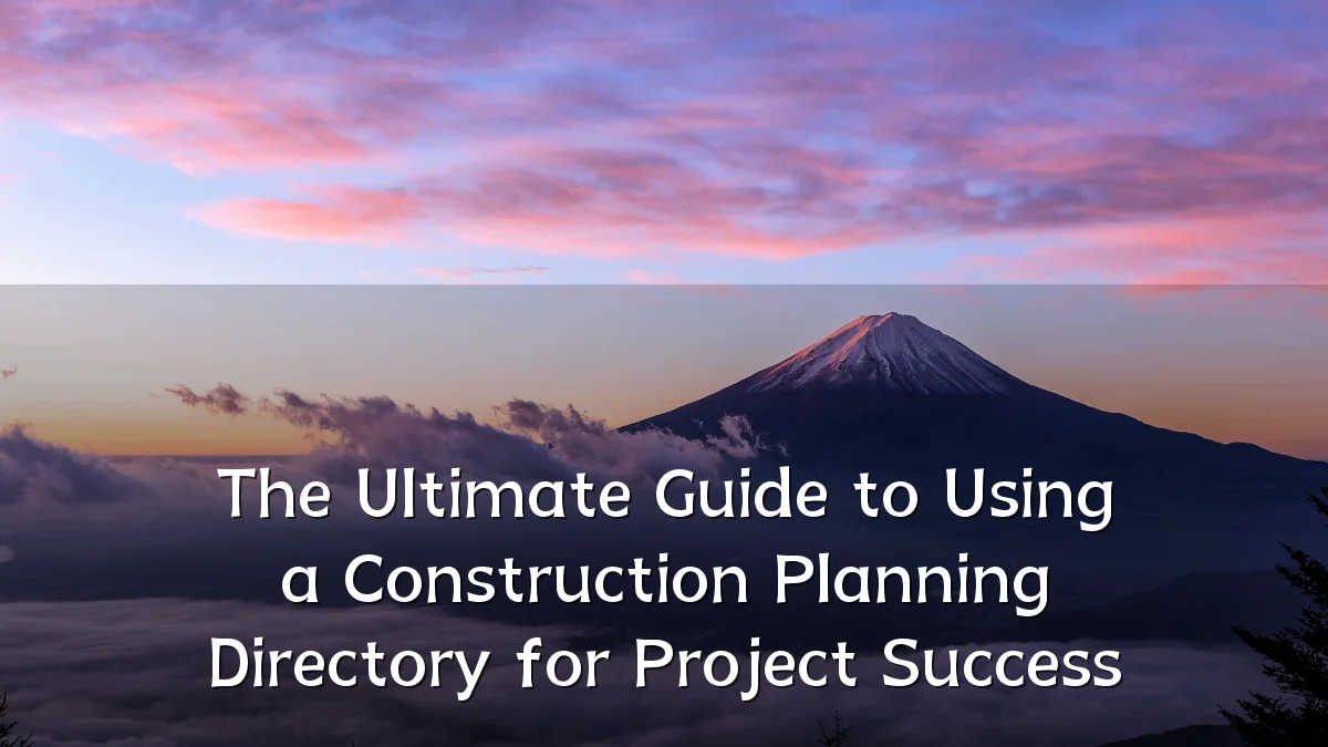 The Ultimate Guide to Using a Construction Planning Directory for Project Success