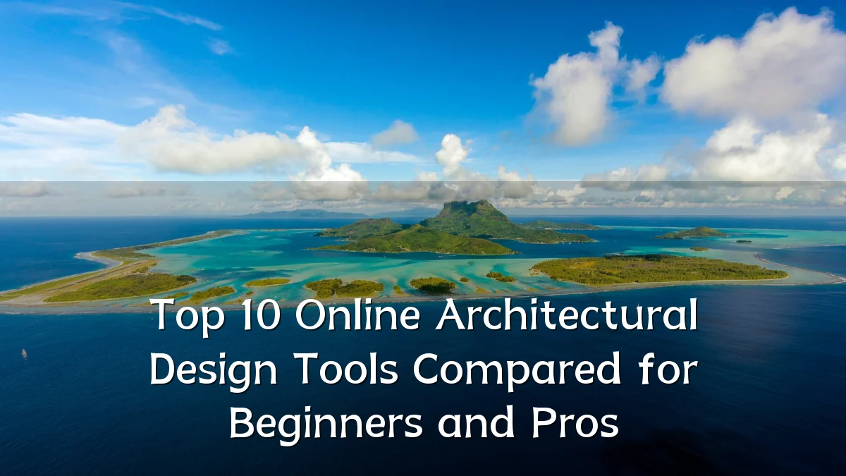 Top 10 Online Architectural Design Tools Compared for Beginners and Pros