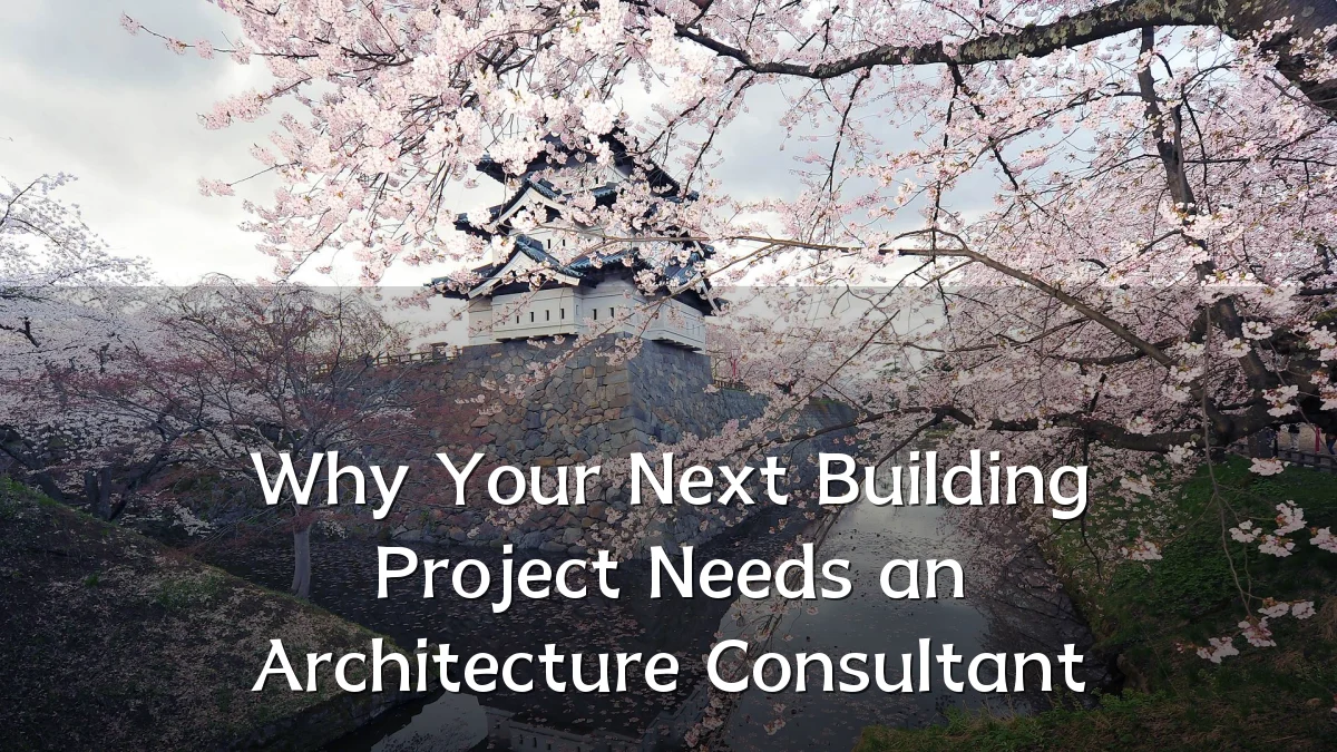 Why Your Next Building Project Needs an Architecture Consultant