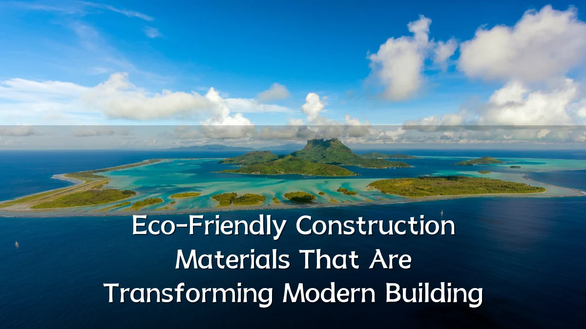 Eco-Friendly Construction Materials That Are Transforming Modern Building
