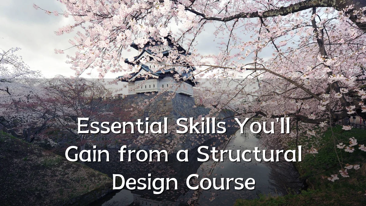 Essential Skills You'll Gain from a Structural Design Course
