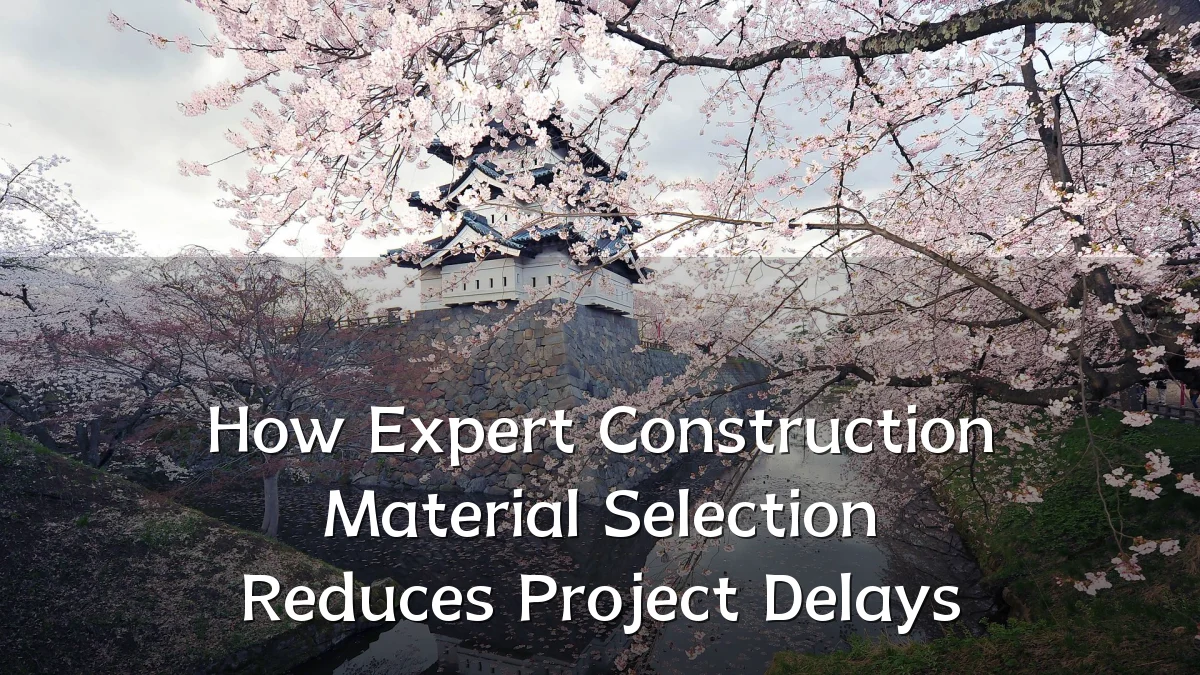 How Expert Construction Material Selection Reduces Project Delays