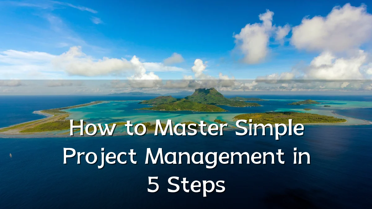 How to Master Simple Project Management in 5 Steps