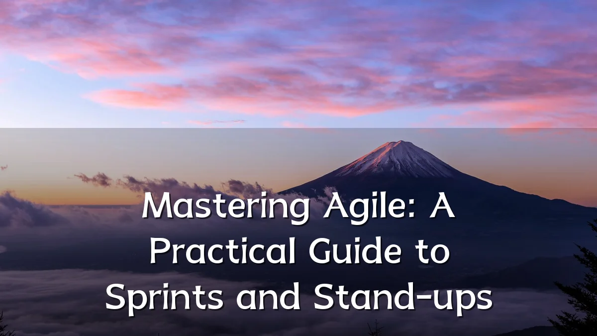 Mastering Agile: A Practical Guide to Sprints and Stand-ups