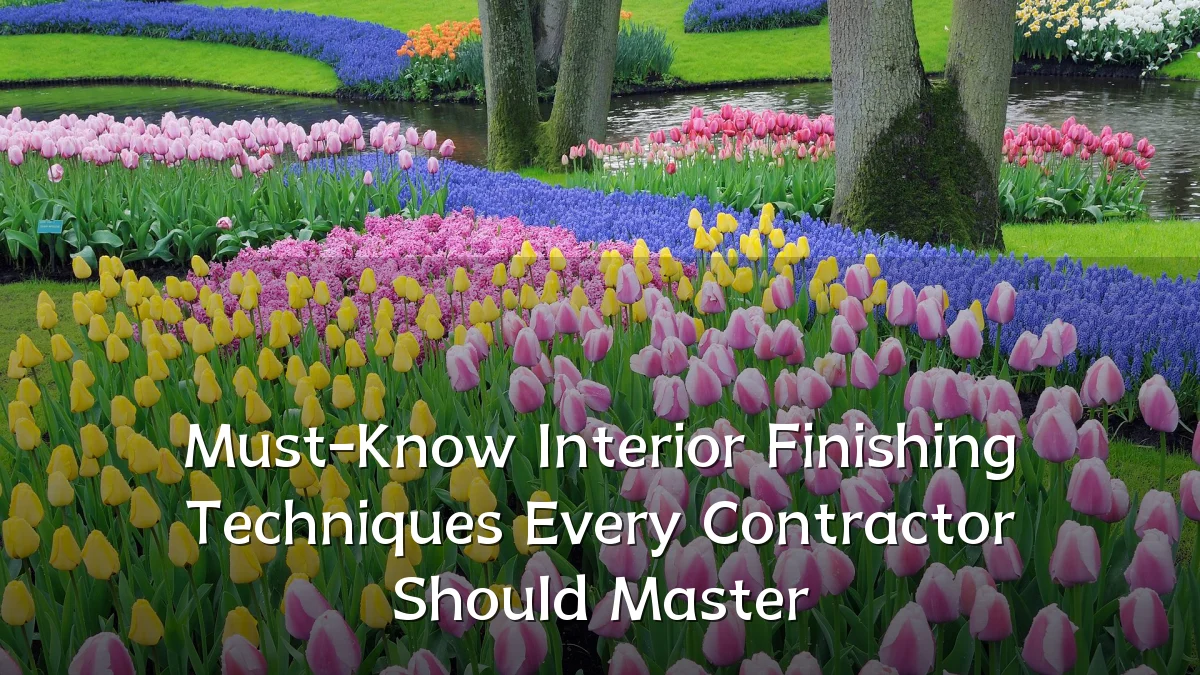Must-Know Interior Finishing Techniques Every Contractor Should Master