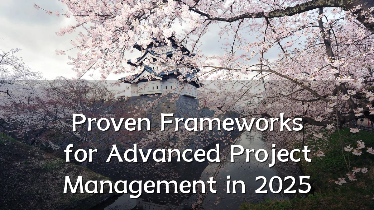 Proven Frameworks for Advanced Project Management in 2025
