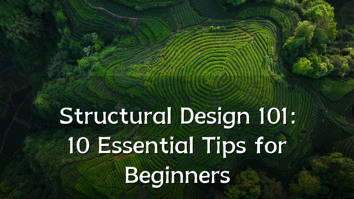 Structural Design 101: 10 Essential Tips for Beginners