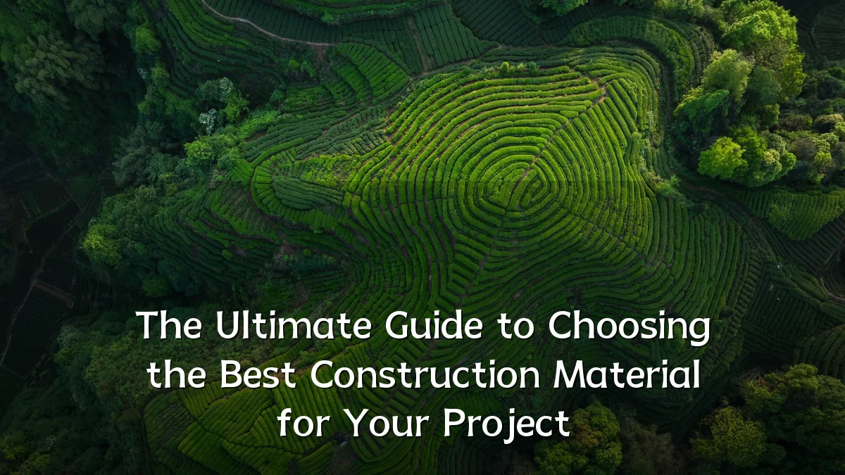 The Ultimate Guide to Choosing the Best Construction Material for Your Project