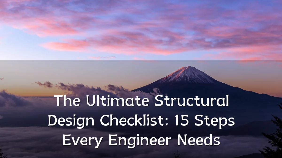 The Ultimate Structural Design Checklist: 15 Steps Every Engineer Needs