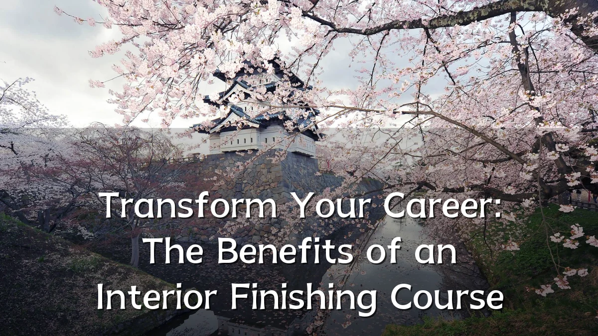 Transform Your Career: The Benefits of an Interior Finishing Course