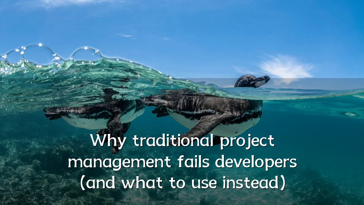 Why traditional project management fails developers (and what to use instead)